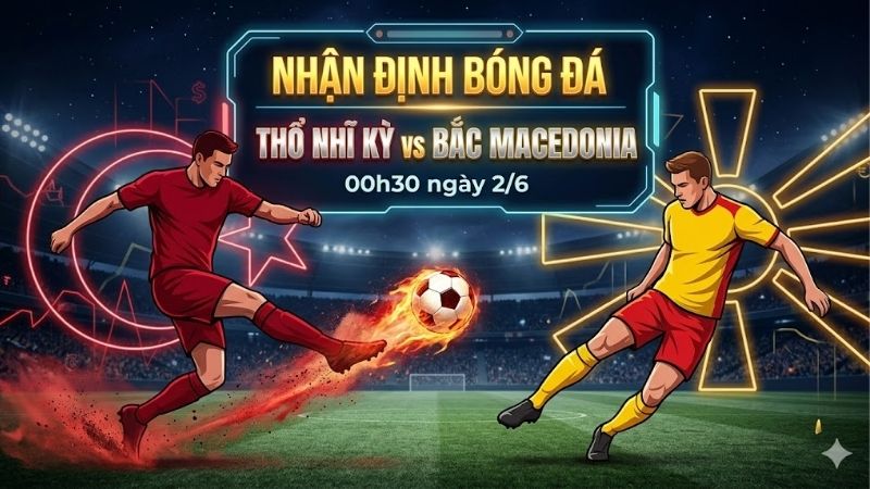 Nhận định bóng đá Thổ Nhĩ Kỳ vs Bắc Macedonia, 00h30 ngày 2/6: Đội khách làm bia cho chủ nhà băn nhan dinh bong da tho nhi ky vs bac macedonia 00h30 ngay 2 6 (4)